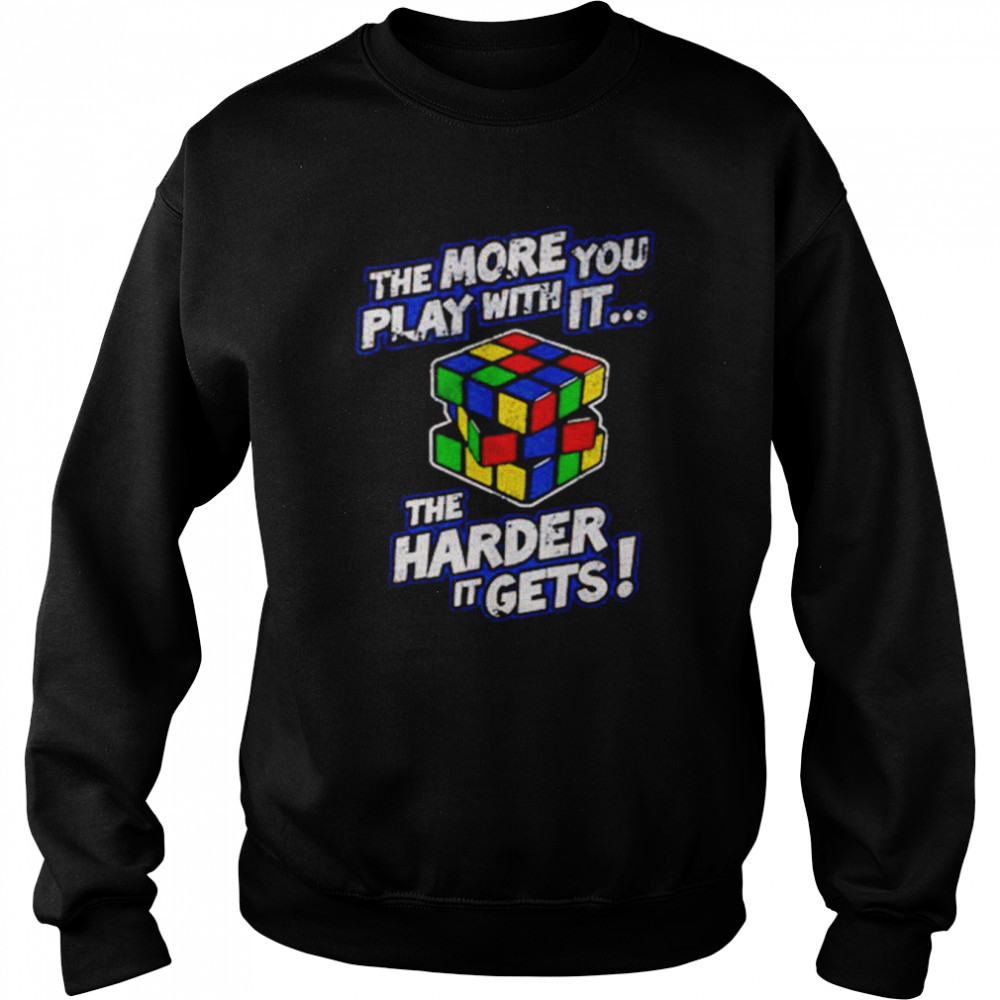Rubik’s Cube The More You Play With It shirt Unisex Sweatshirt