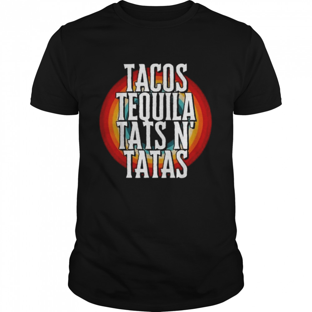 Tacos Tequila Tats N’ Tatas Shirt