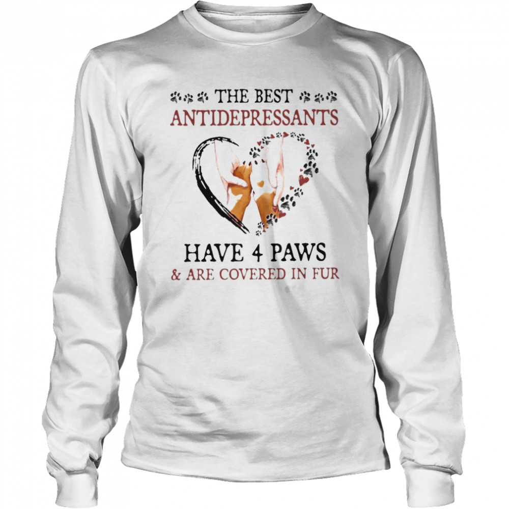The best antidepressants have 4 paws and are covered in fur shirt Long Sleeved T-shirt