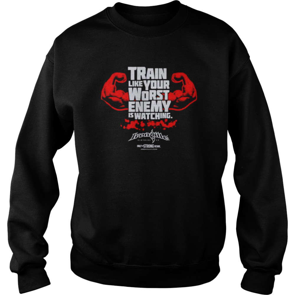 Train like your worst enemy is watching shirt Unisex Sweatshirt
