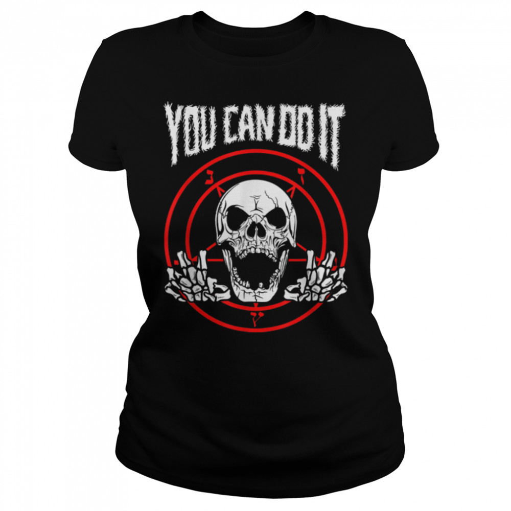 You Can Do It Death Metal T- - Ironic Funny Positive B07K7GVW89 Classic Women's T-shirt