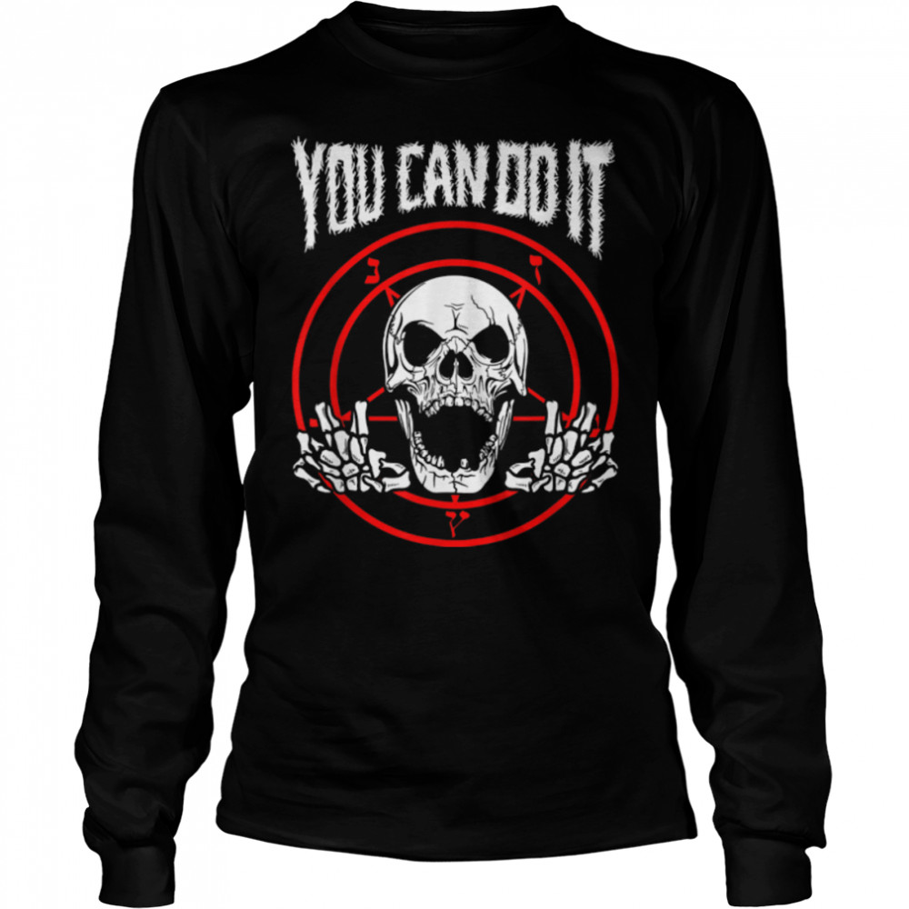 You Can Do It Death Metal T- - Ironic Funny Positive B07K7GVW89 Long Sleeved T-shirt
