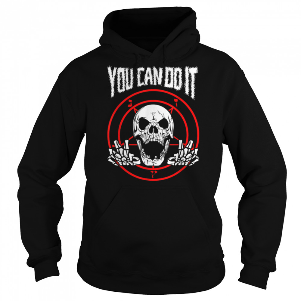 You Can Do It Death Metal T- - Ironic Funny Positive B07K7GVW89 Unisex Hoodie