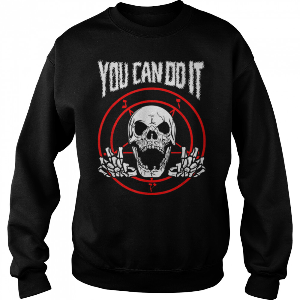 You Can Do It Death Metal T- - Ironic Funny Positive B07K7GVW89 Unisex Sweatshirt