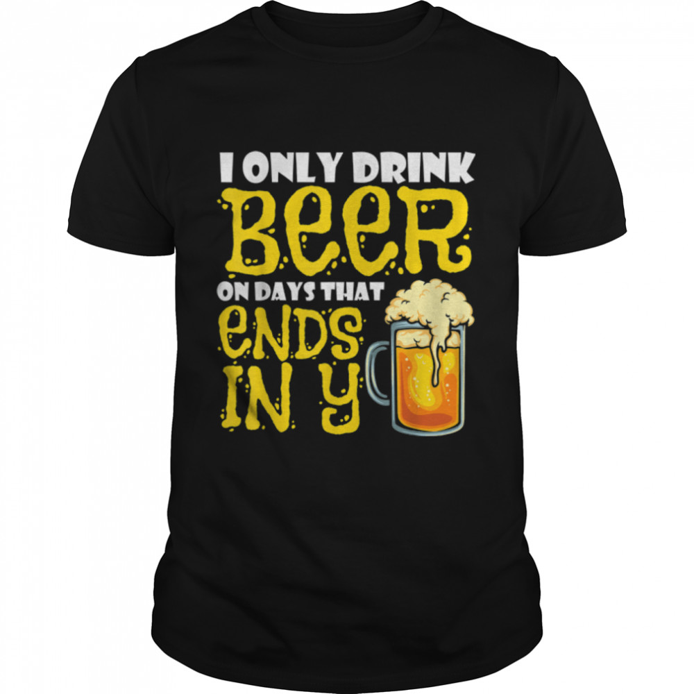 I Only Drink Beer On Days That End In Y T-Shirt B09N44YY3N