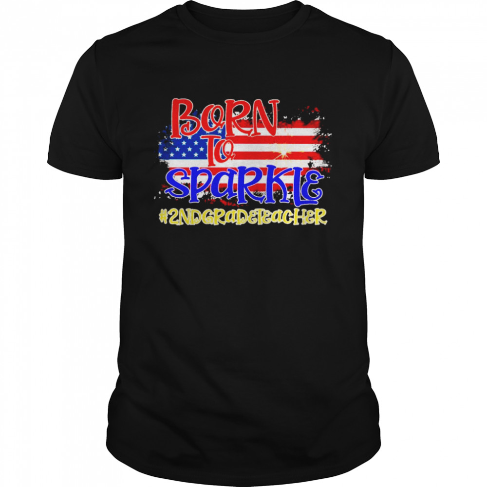 American Flag Born To Sparkle 2nd Grade Teacher 4th Of July Shirt