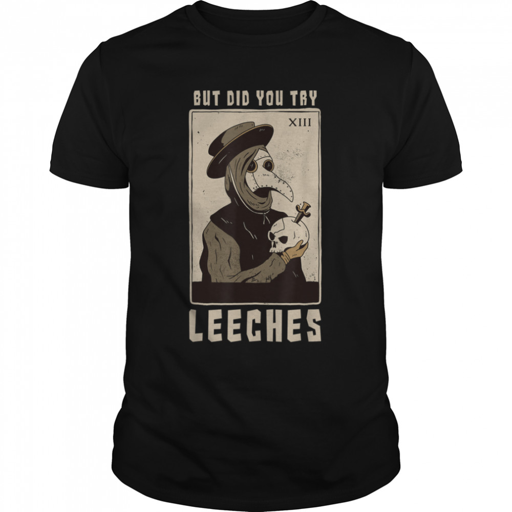 But Did You Try Leeches Plague Doctor Middle Age Medicines T-Shirt B09VCBYY2H