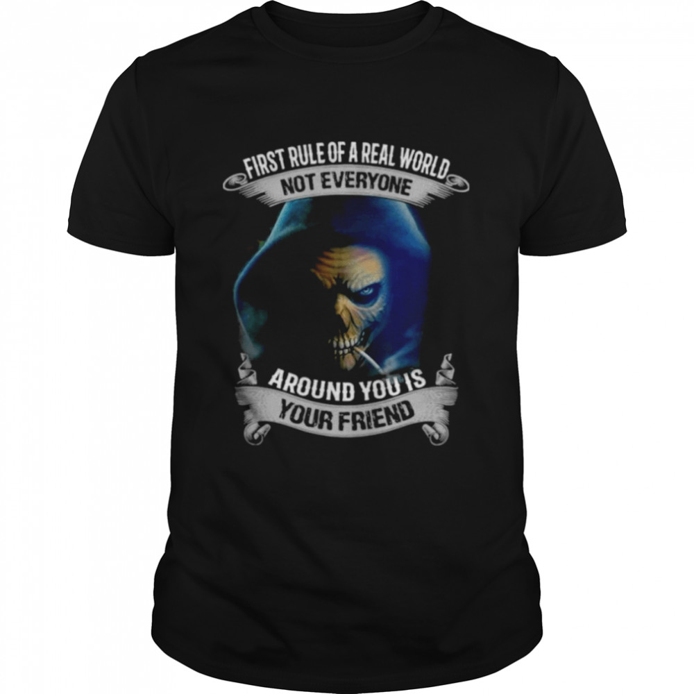 First Rule Of A Real World Not Everyone Around You Is Your Friend Skull Shirt