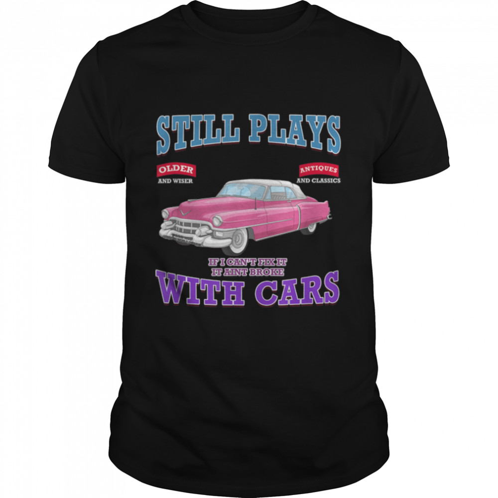 I Still Play With Classic Car Hot Rod Racing Garage Gift T-Shirt B0B27TD39R