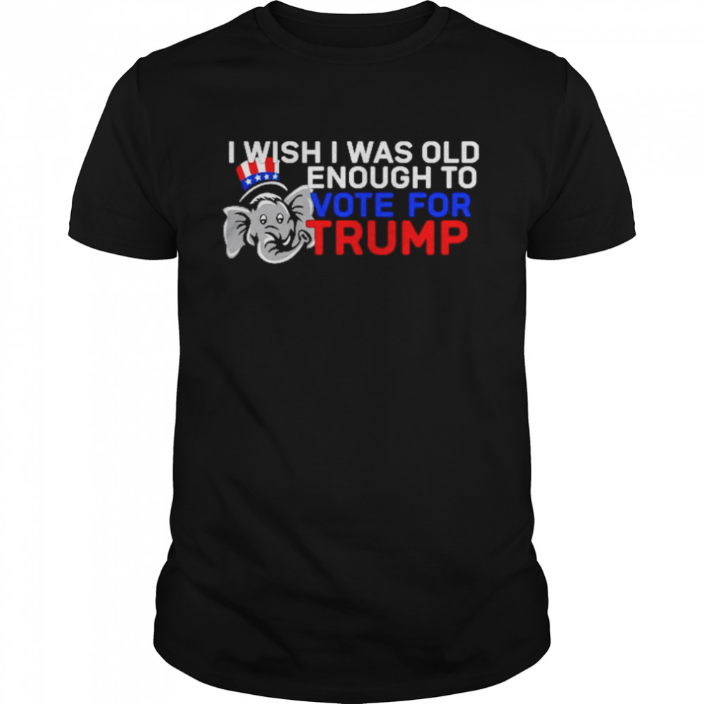 I Wish I Was Old Enough To Vote For Trump Shirt