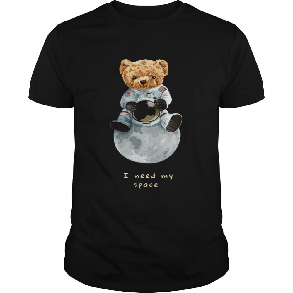 Nasa Teddy bear I need my space shirt