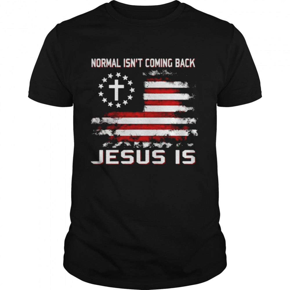 Normal isn’t coming back Jesus is America shirt