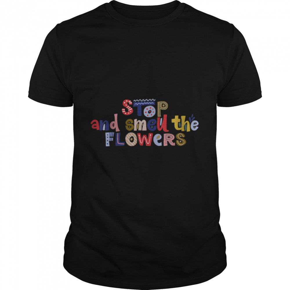 Stop And Smeu The Flowers Motivation Quote T-Shirt B0B4Y4M3FB