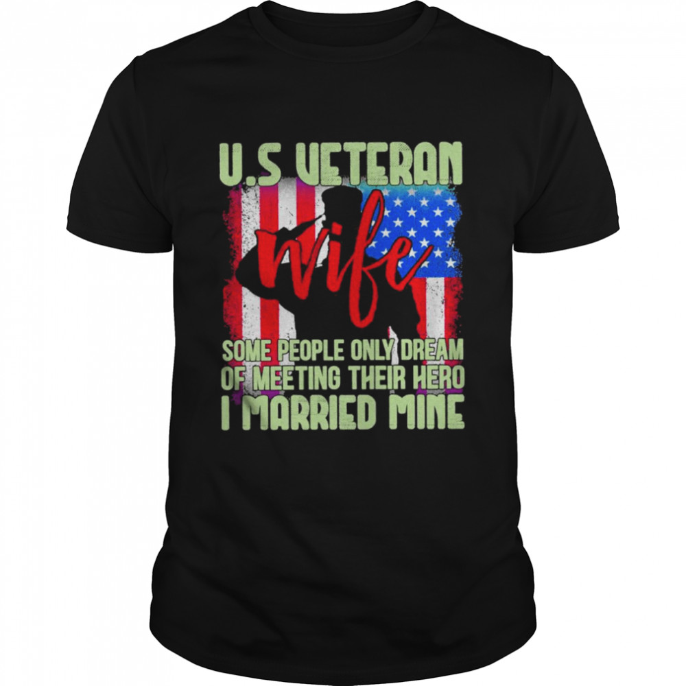 Us Veteran Wife Some People Only Dream Of Meeting Their Hero I Married Mine T-Shirt