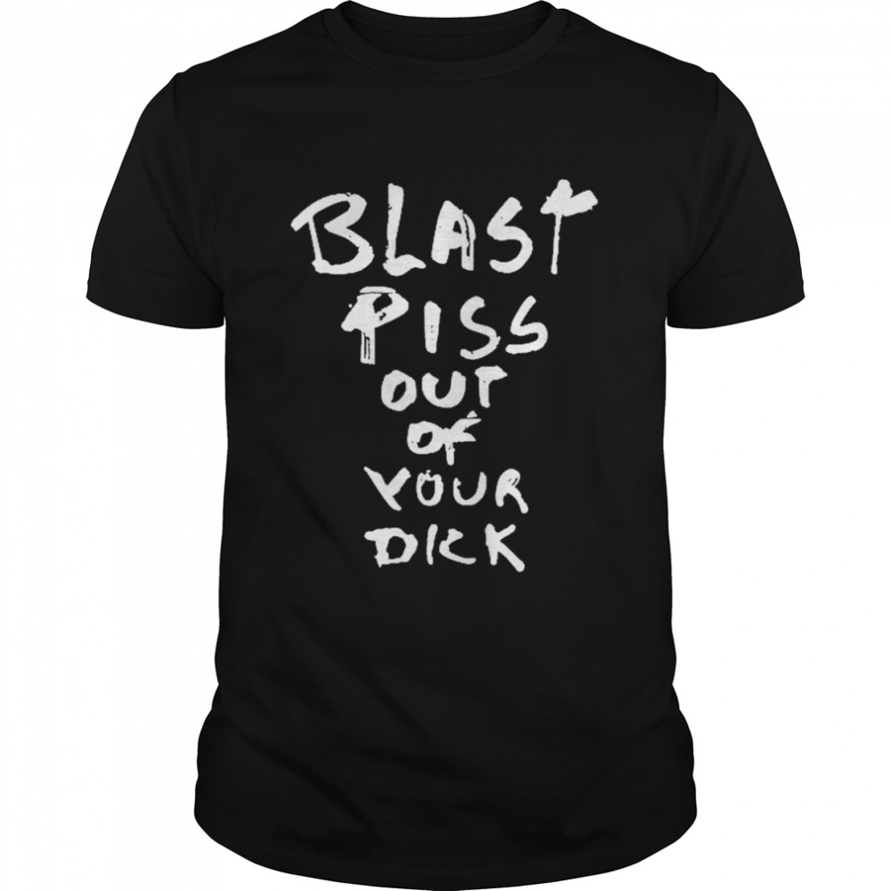 Blast Piss Out Of Your Dick  Classic Men's T-shirt