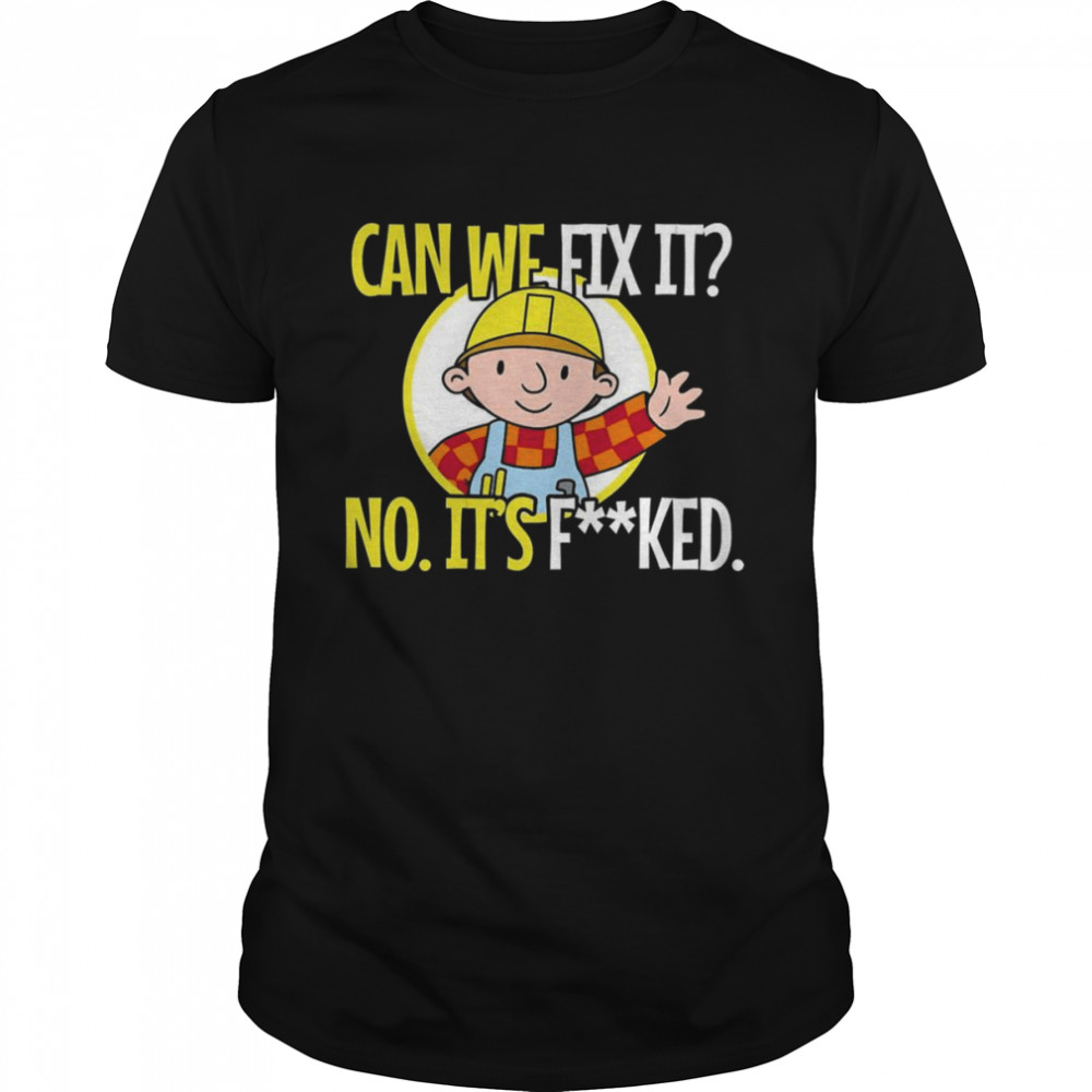 Can We Fix It No. It’s Fucked Funny Repair Man  Classic Men's T-shirt