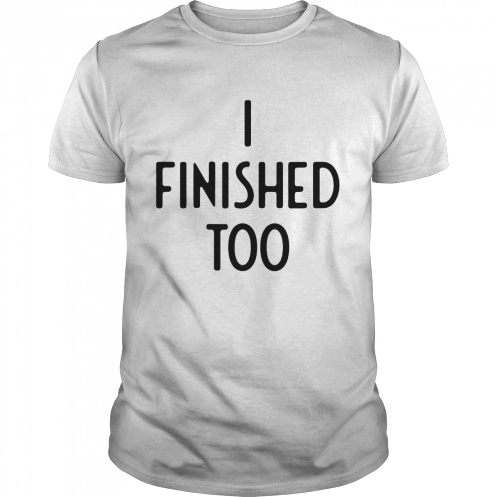 I Finished Too I Funny White Lie Party T-shirt Classic Men's T-shirt