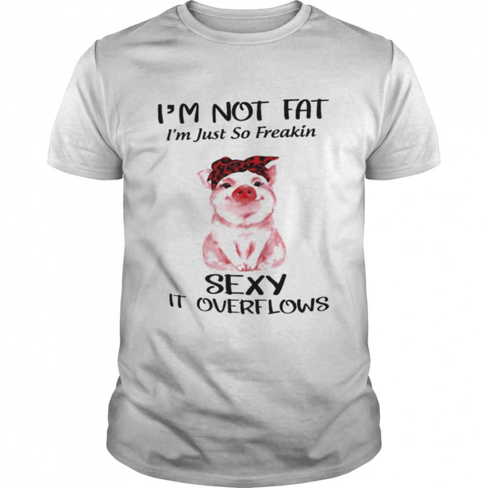 I’m not fat I’m just so freakin sexy it overflows shirt Classic Men's T-shirt