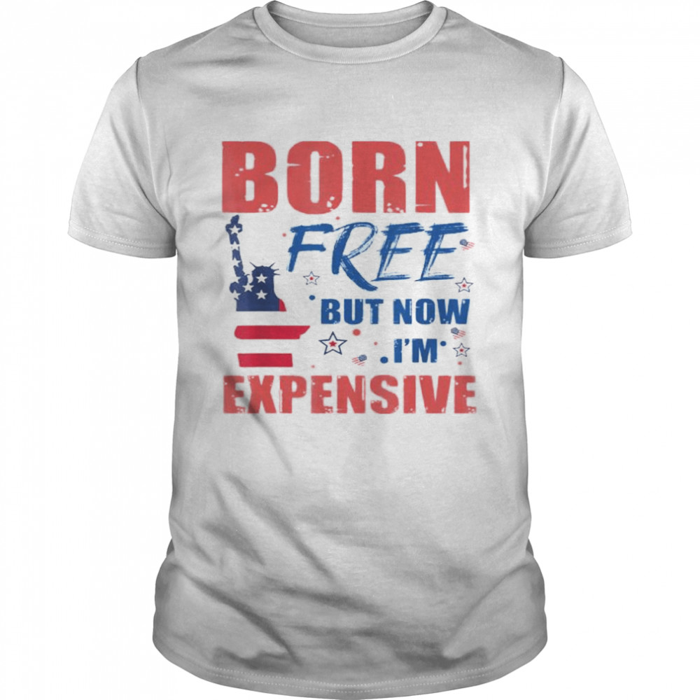 liberty born free but now I’m expensive 4th of July shirt Classic Men's T-shirt