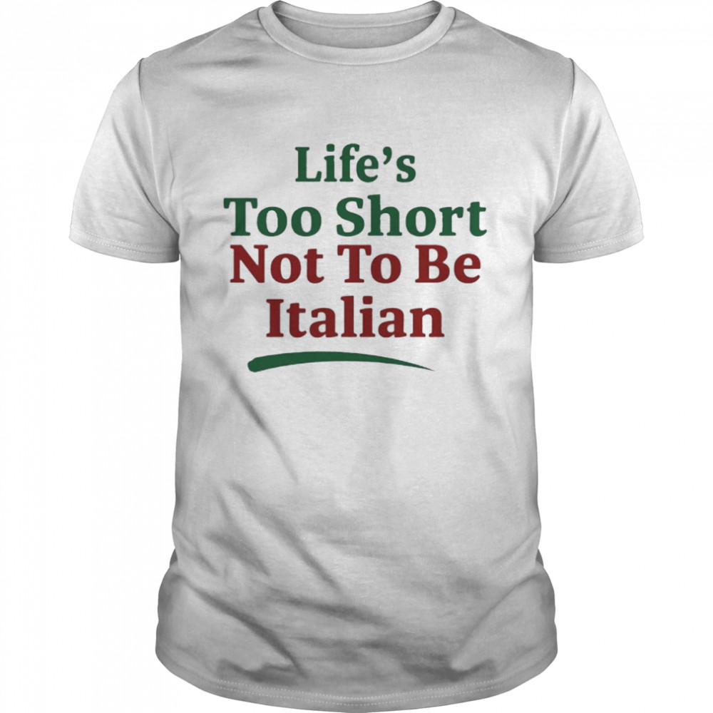 Life’s Too Short Not To Be Italian  Classic Men's T-shirt