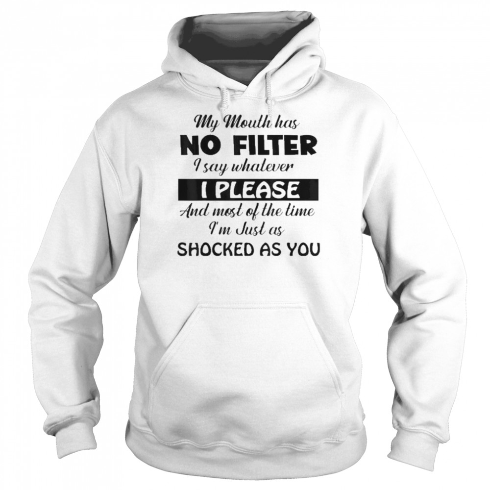 My Mouth Has No Filter I Say Whatever I Please And Most Of  Unisex Hoodie