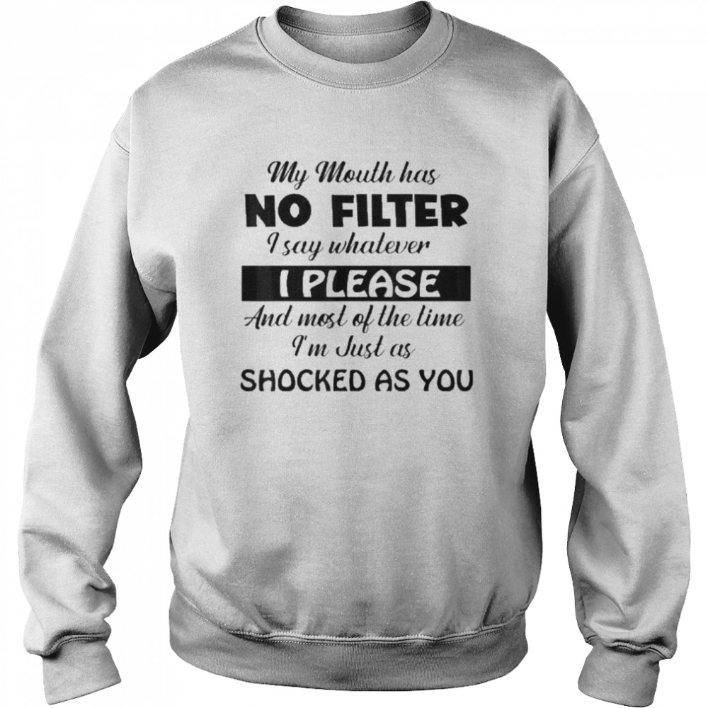 My Mouth Has No Filter I Say Whatever I Please And Most Of  Unisex Sweatshirt