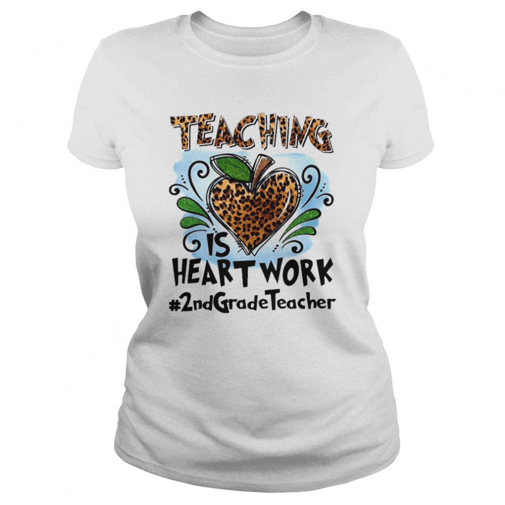 Teaching Is Heart Work 2nd Grade Teacher  Classic Women's T-shirt