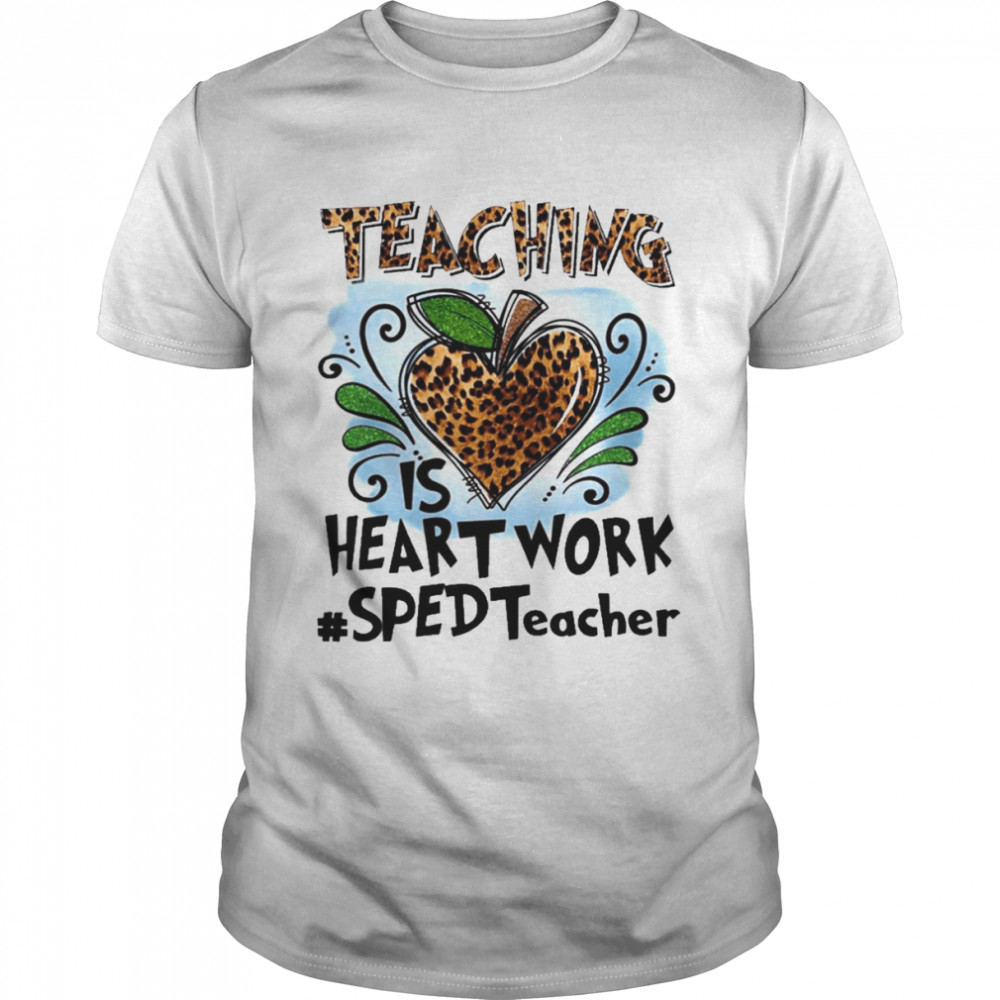 Teaching Is Heart Work SPED Teacher  Classic Men's T-shirt