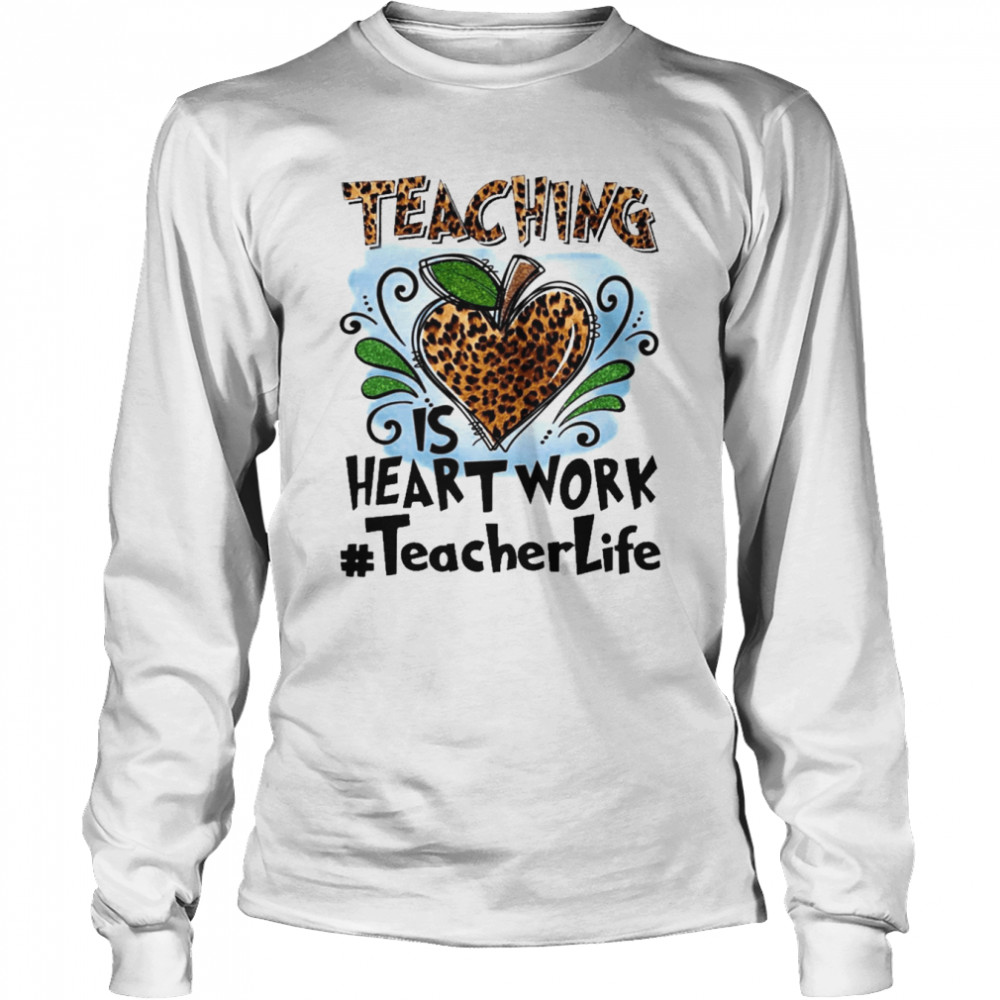 Teaching Is Heart Work Teacher Life  Long Sleeved T-shirt