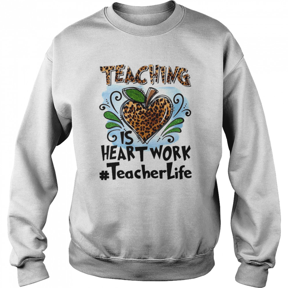 Teaching Is Heart Work Teacher Life  Unisex Sweatshirt