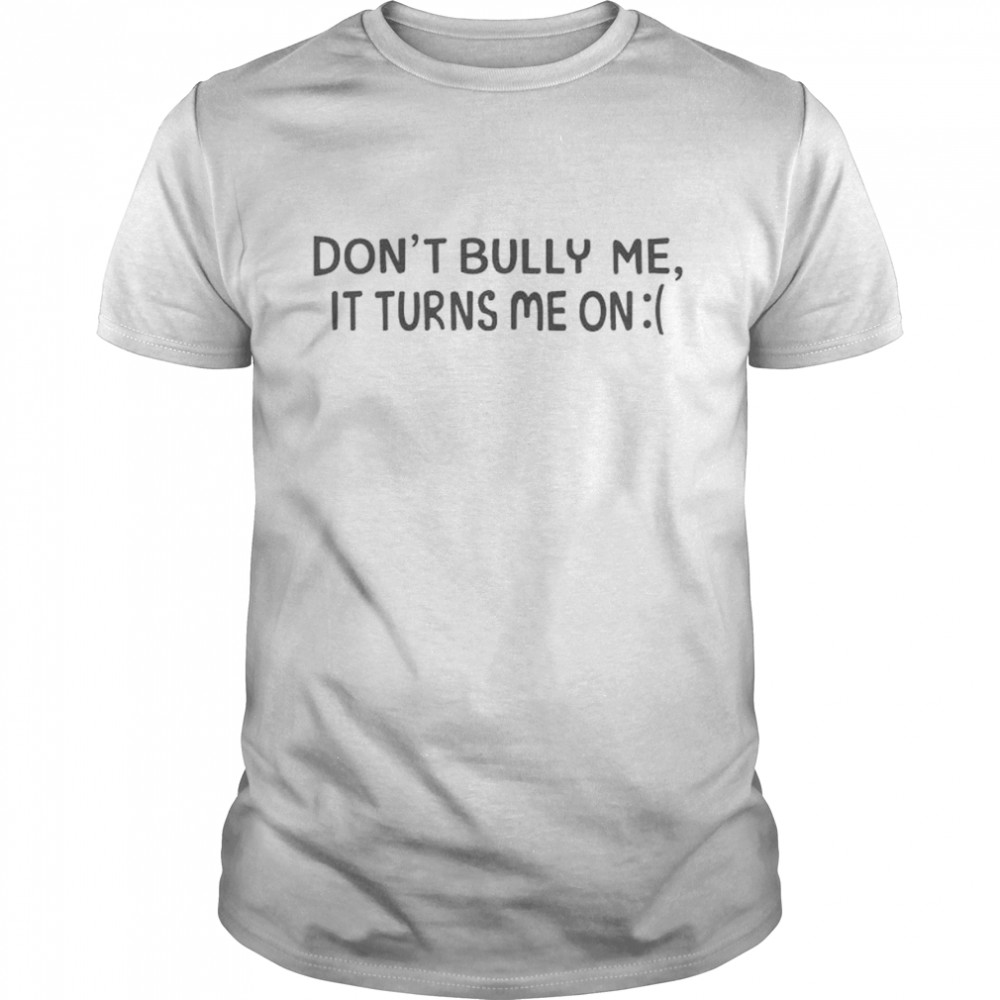 Top don’t bully me it turns me on shirt Classic Men's T-shirt