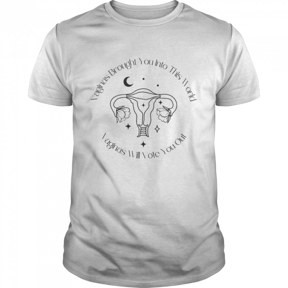 Vaginas brought you into this world vaginas will vote you out Pro Choice shirt Classic Men's T-shirt