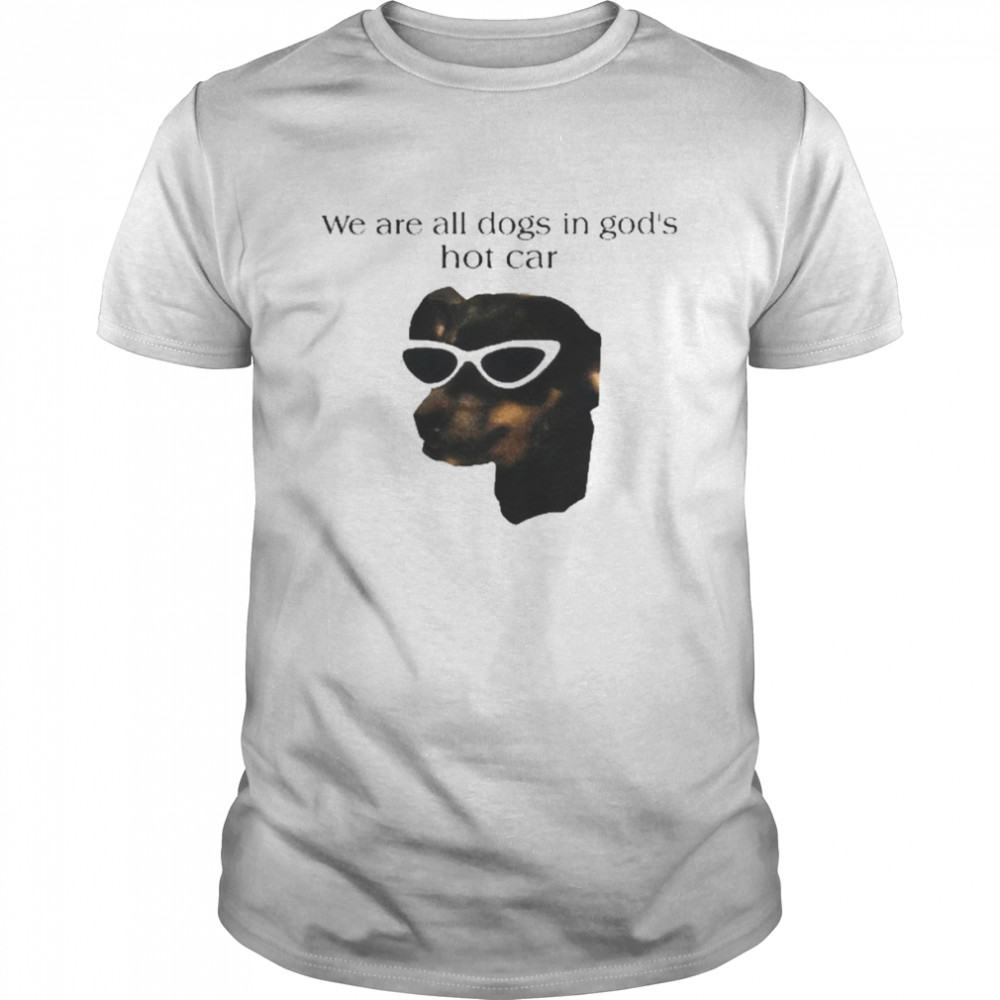 We Are All Dogs In God’s Hot Car  Classic Men's T-shirt