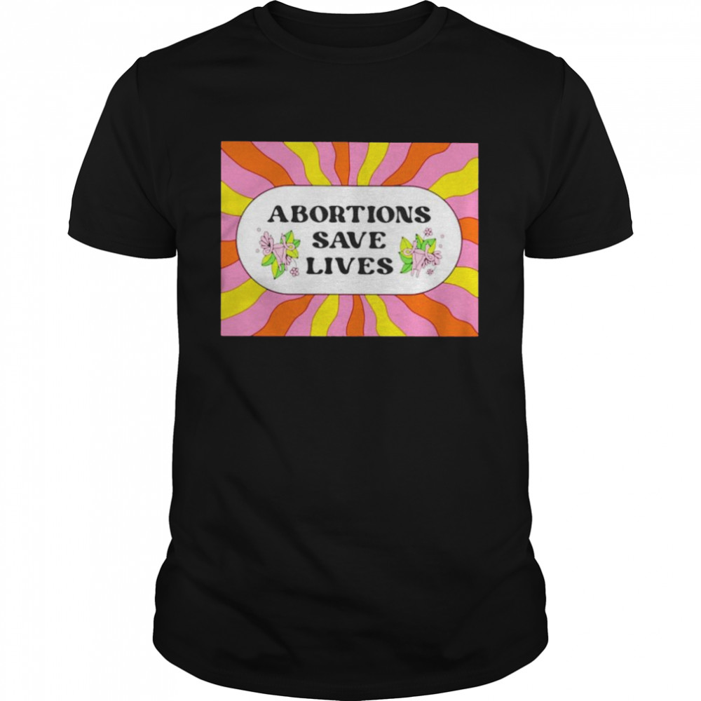 Abortion saves lives shirt