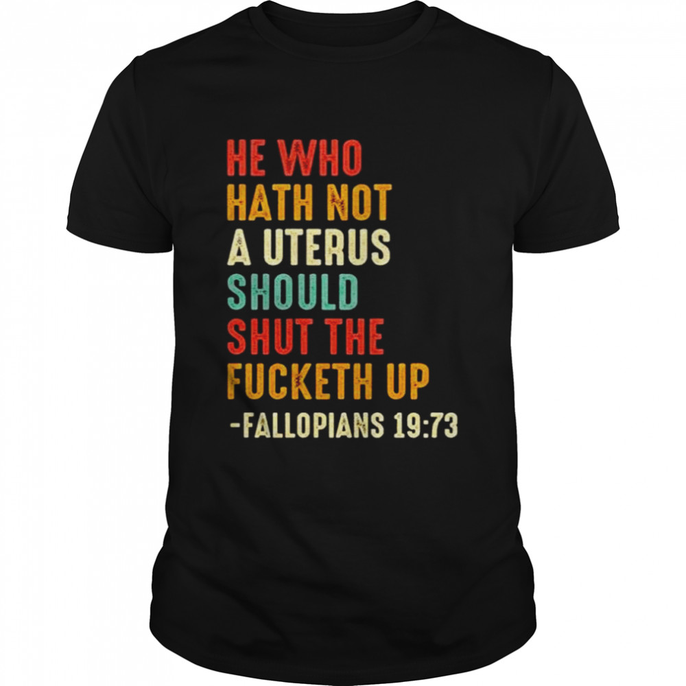 He who hath not a uterus should shut the fucketh up unisex T-shirt