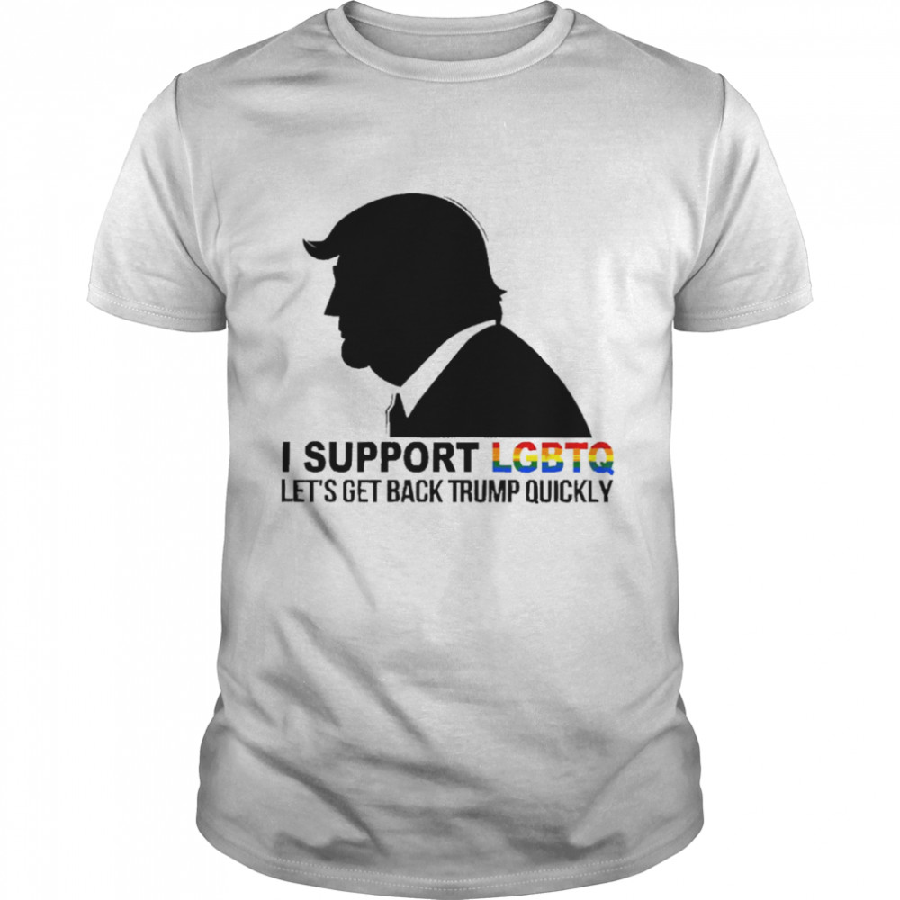 I support JGBTQ let’s get back Trump quickly shirt
