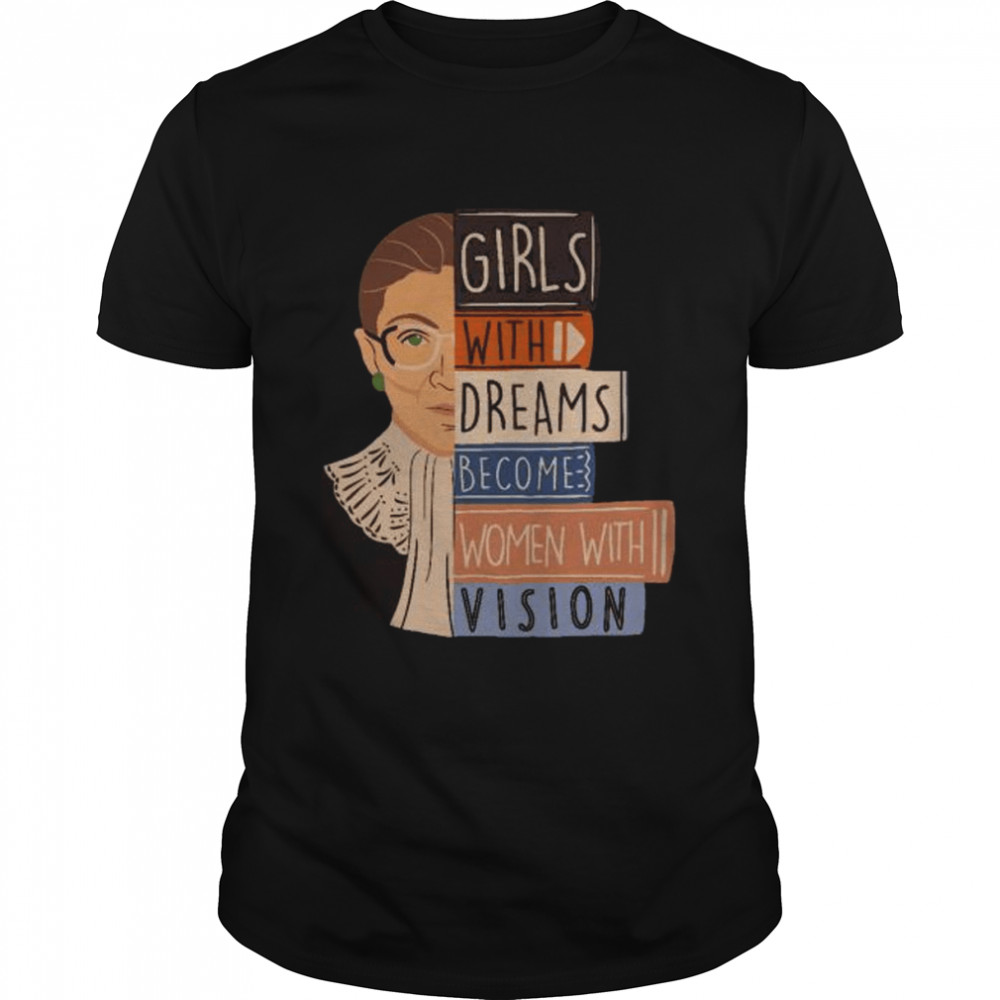 Ruth Bader Ginsburg girl with dreams become women with vision shirt