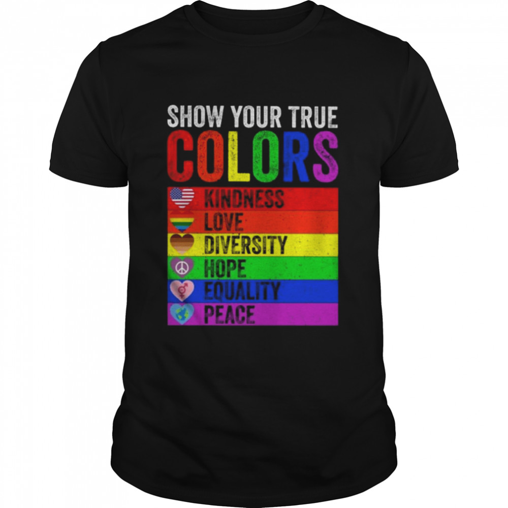 Show your true colors kindness love diversity equality peace LGBT shirt