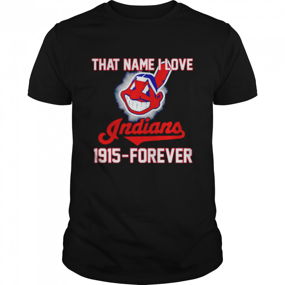 That name i love Indians 1915-forever shirt