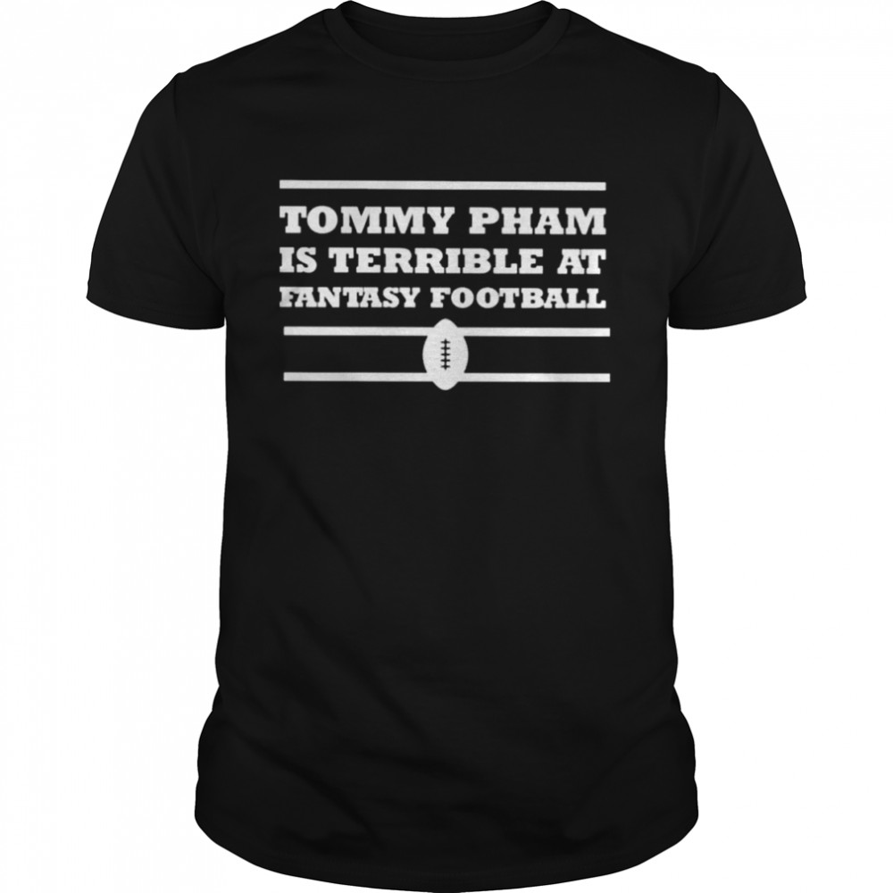 Tommy pham is terrible at fantasy football shirt