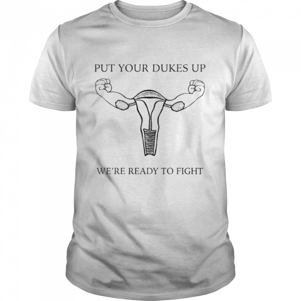 Uterus put your dukes up we’re ready to fight shirt