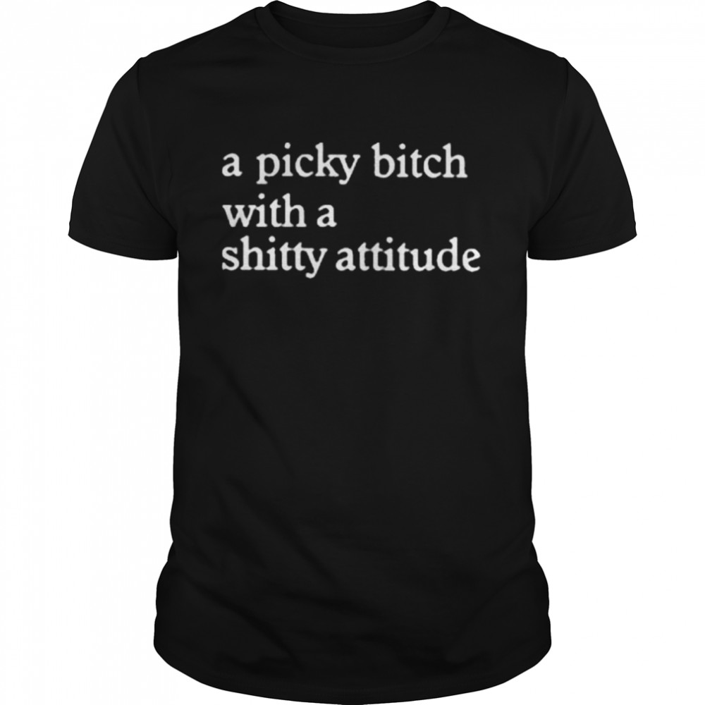 A picky biteh witha ahitty attitude shirt Classic Men's T-shirt