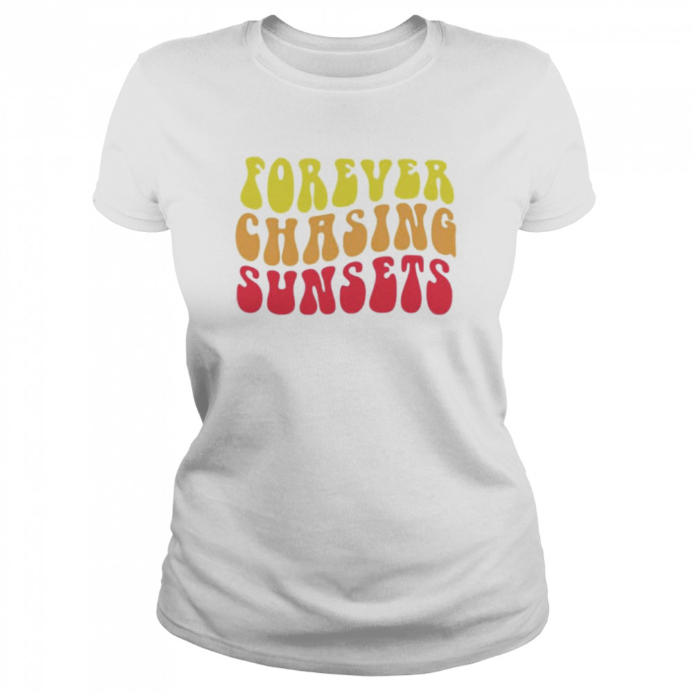 Forever chasing sunsets shirt Classic Women's T-shirt