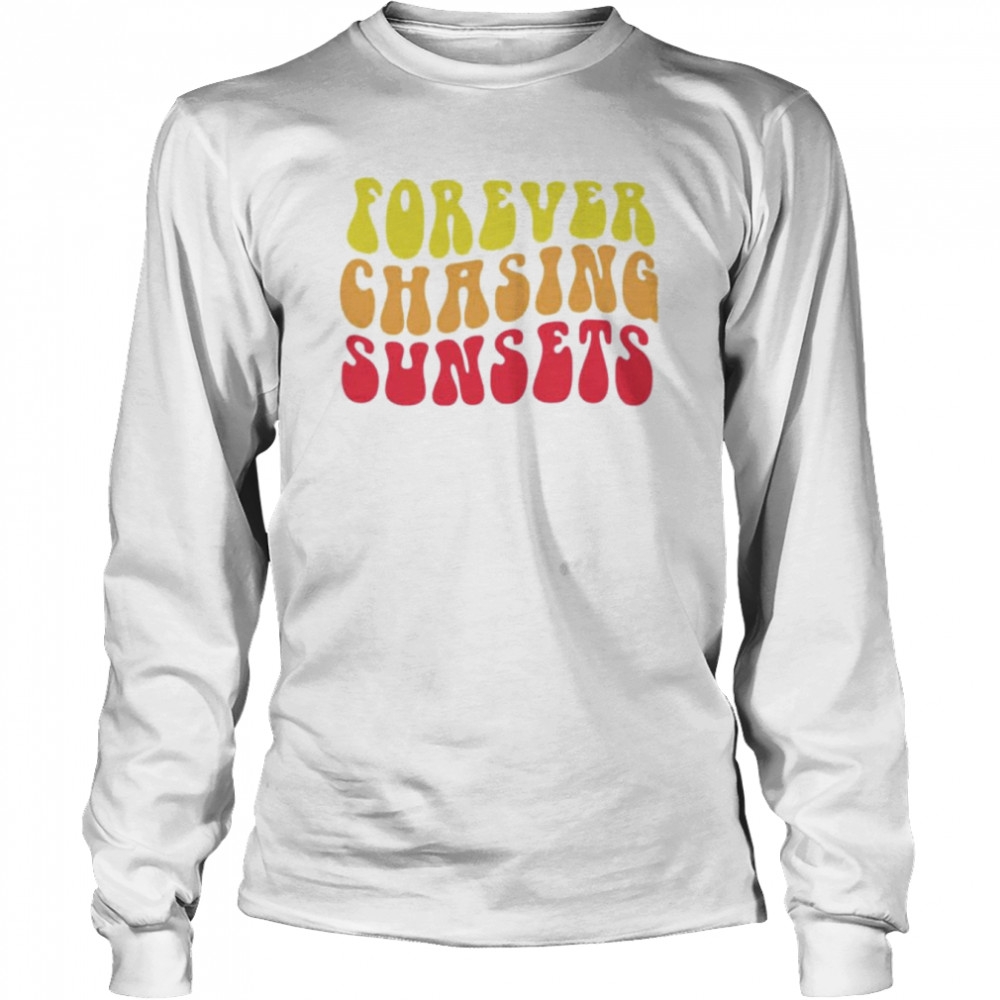 Forever chasing sunsets shirt Long Sleeved T-shirt
