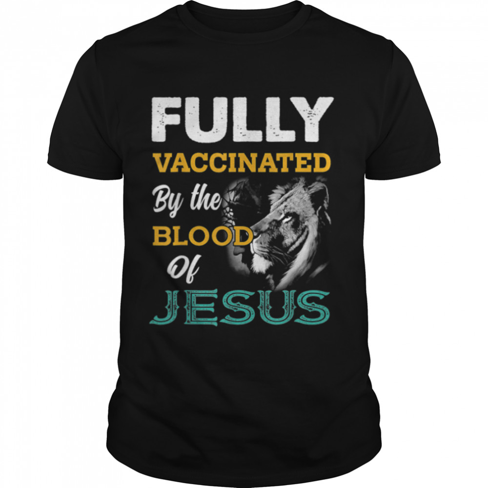 Fully Vaccinated By The Blood Of Jesus Lion God Christian T-Shirt B0B51J5G6V