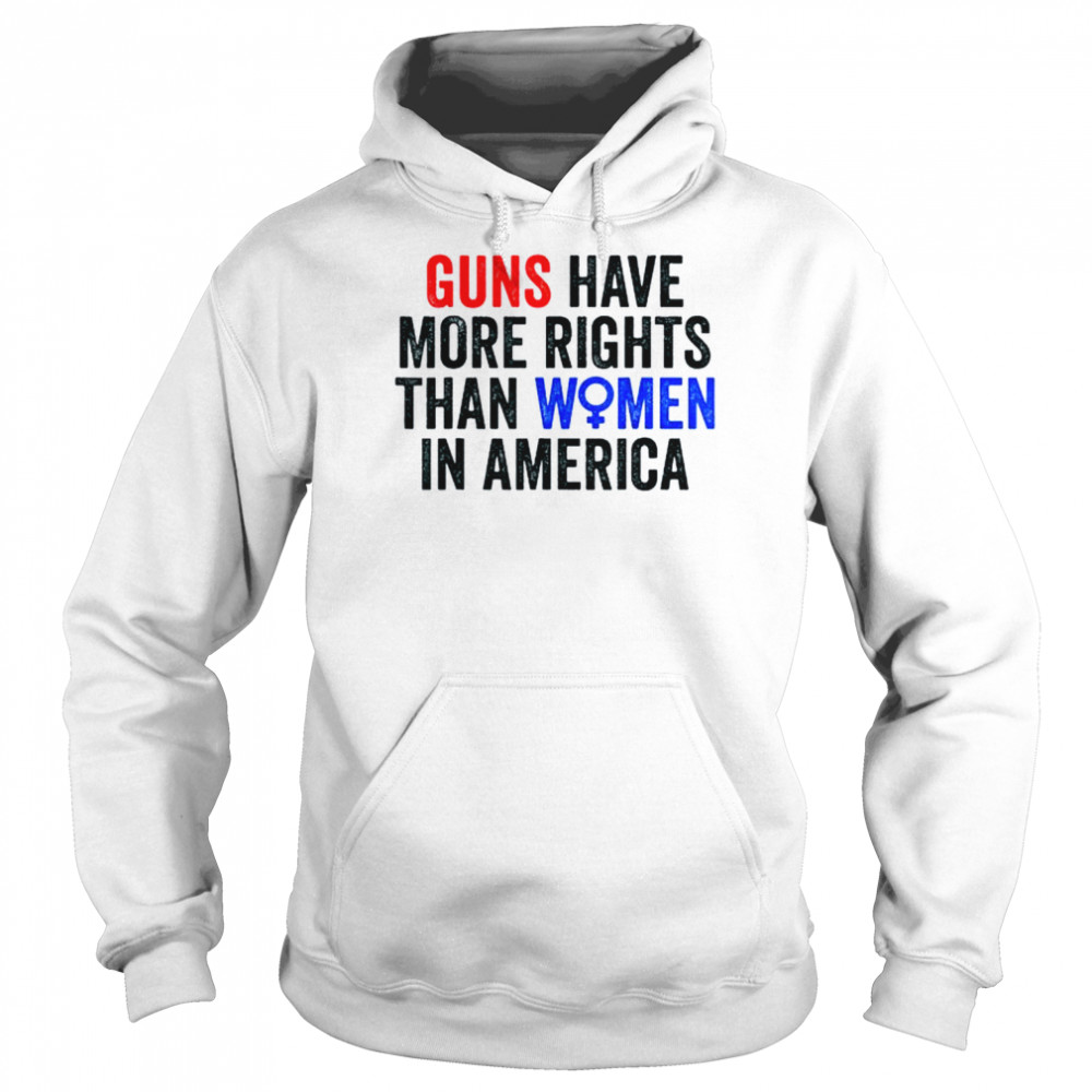Guns have more rights than women in america women’s rights shirt Unisex Hoodie