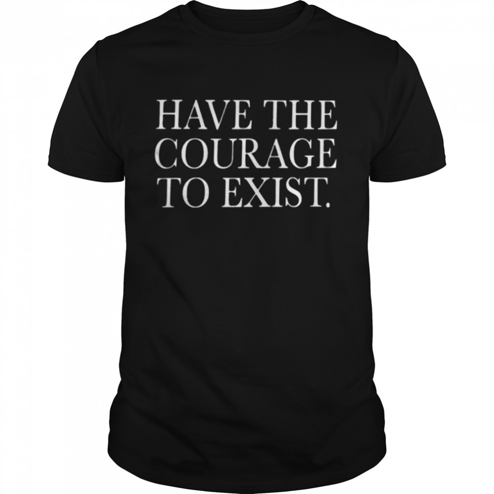 Have the courage to exist shirt Classic Men's T-shirt