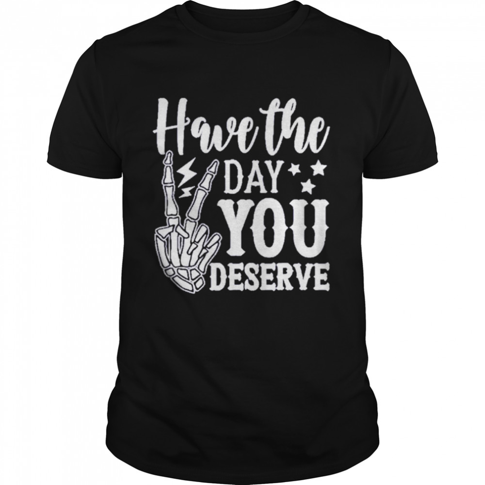 Have the day you deserve shirt Classic Men's T-shirt