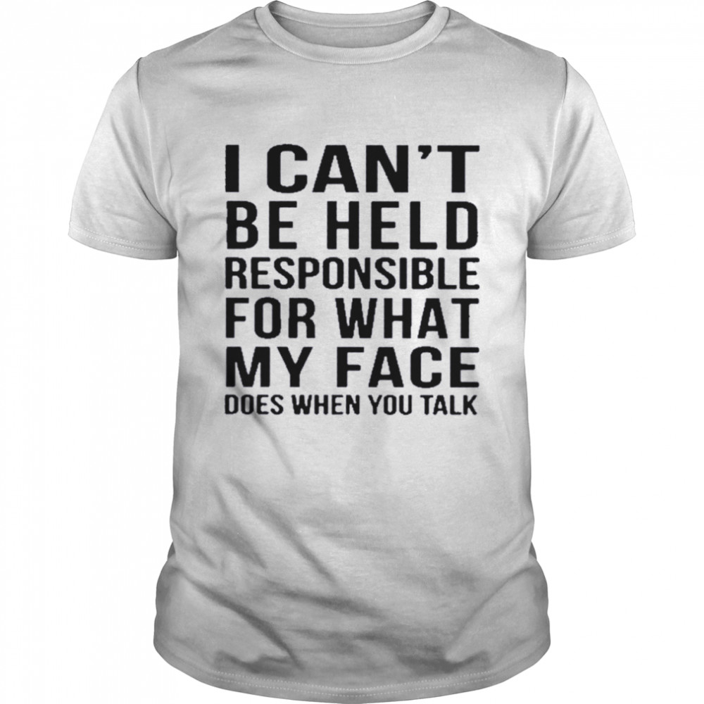 I can’t be held responsible for what my face does when you talk shirt Classic Men's T-shirt