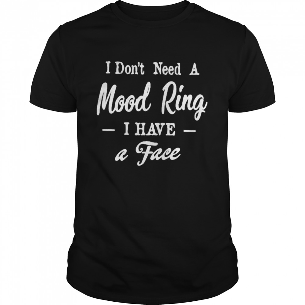 I don’t need a mood ring I have a face unisex T-shirt Classic Men's T-shirt